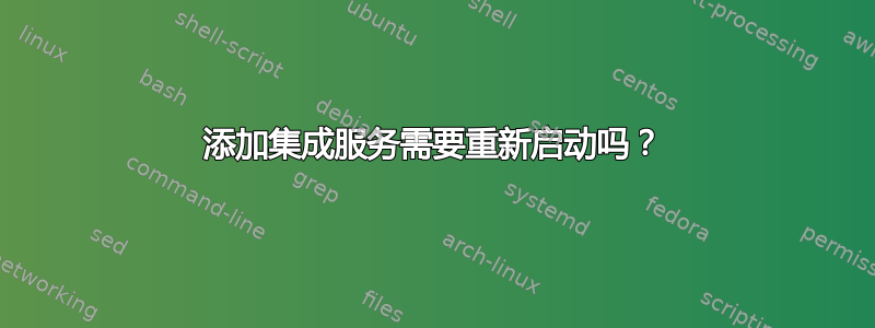 添加集成服务需要重新启动吗？