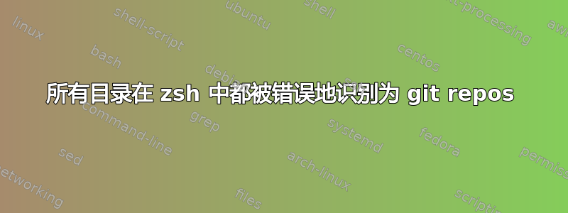 所有目录在 zsh 中都被错误地识别为 git repos