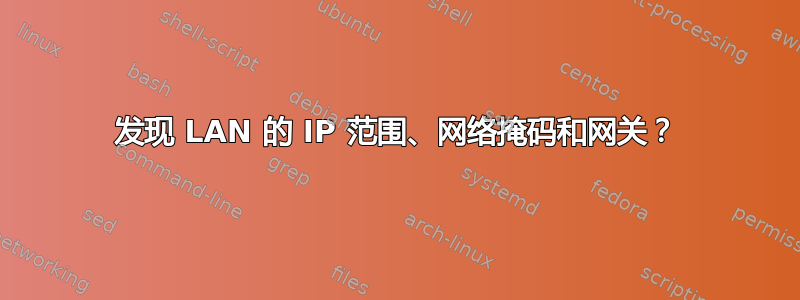 发现 LAN 的 IP 范围、网络掩码和网关？