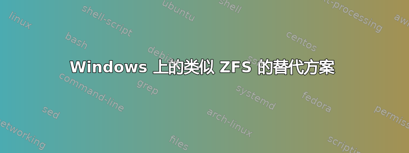 Windows 上的类似 ZFS 的替代方案