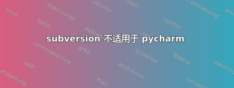 subversion 不适用于 pycharm