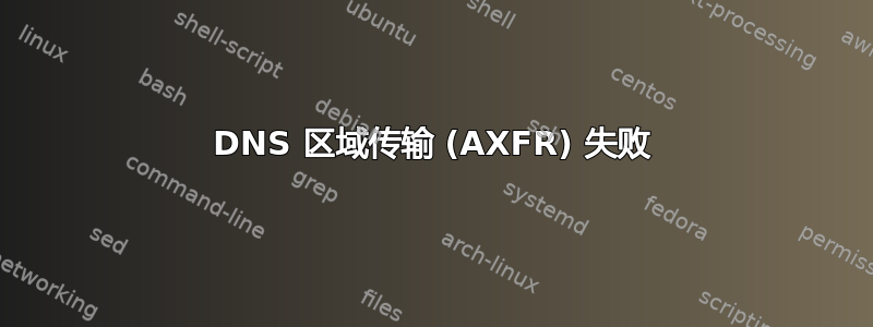 DNS 区域传输 (AXFR) 失败