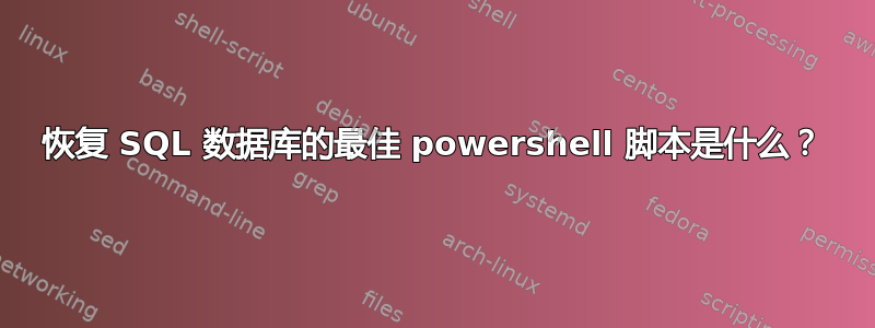 恢复 SQL 数据库的最佳 powershell 脚本是什么？