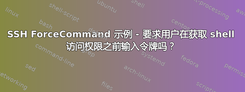 SSH ForceCommand 示例 - 要求用户在获取 shell 访问权限之前输入令牌吗？