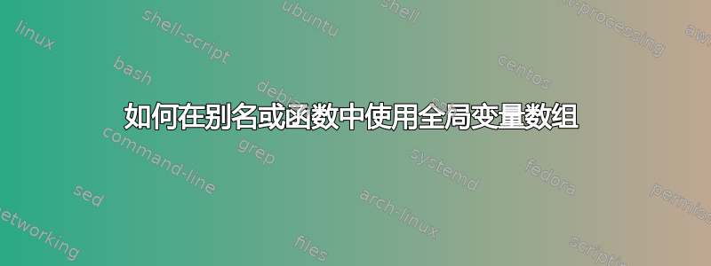 如何在别名或函数中使用全局变量数组