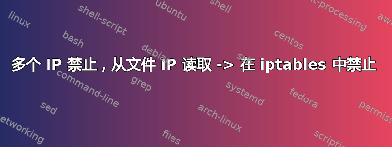 多个 IP 禁止，从文件 IP 读取 -> 在 iptables 中禁止