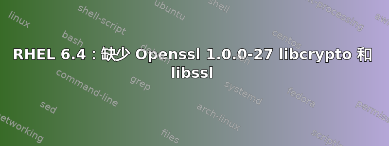 RHEL 6.4：缺少 Openssl 1.0.0-27 libcrypto 和 libssl