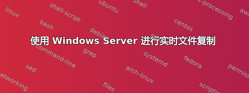 使用 Windows Server 进行实时文件复制