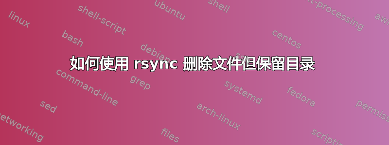 如何使用 rsync 删除文件但保留目录