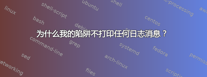 为什么我的陷阱不打印任何日志消息？