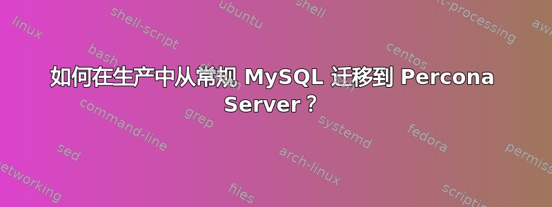 如何在生产中从常规 MySQL 迁移到 Percona Server？