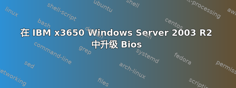 在 IBM x3650 Windows Server 2003 R2 中升级 Bios