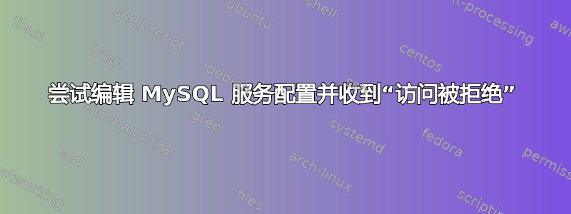 尝试编辑 MySQL 服务配置并收到“访问被拒绝”