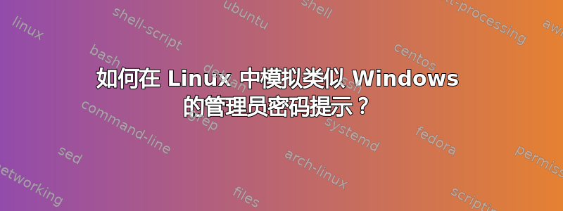 如何在 Linux 中模拟类似 Windows 的管理员密码提示？