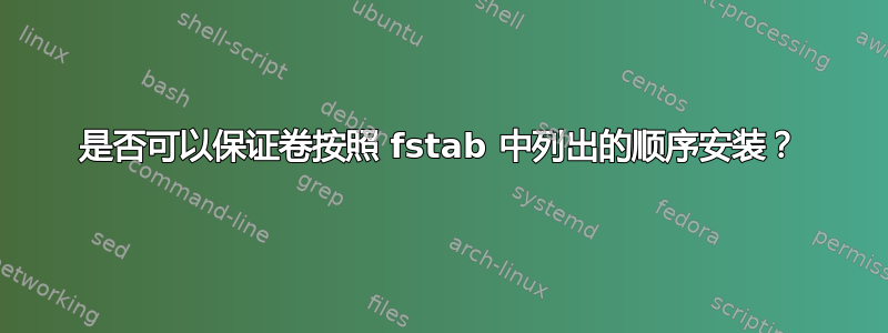 是否可以保证卷按照 fstab 中列出的顺序安装？