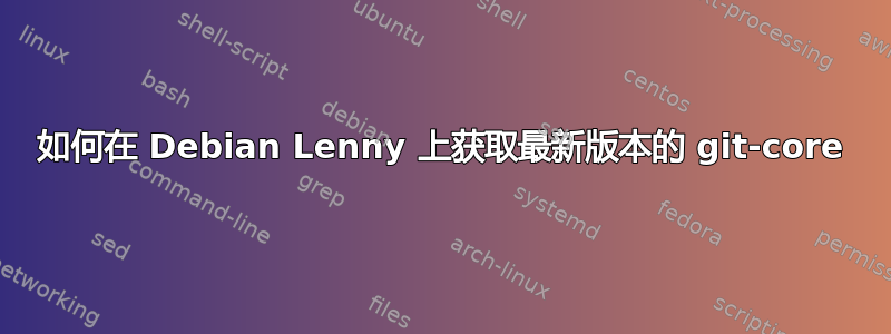 如何在 Debian Lenny 上获取最新版本的 git-core