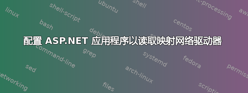 配置 ASP.NET 应用程序以读取映射网络驱动器