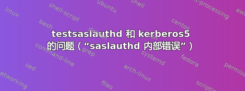 testsaslauthd 和 kerberos5 的问题（“saslauthd 内部错误”）