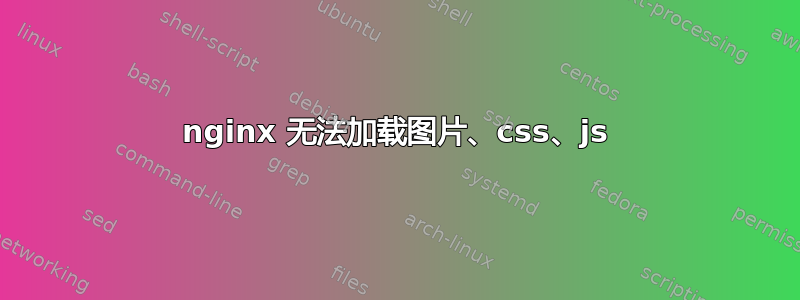 nginx 无法加载图片、css、js