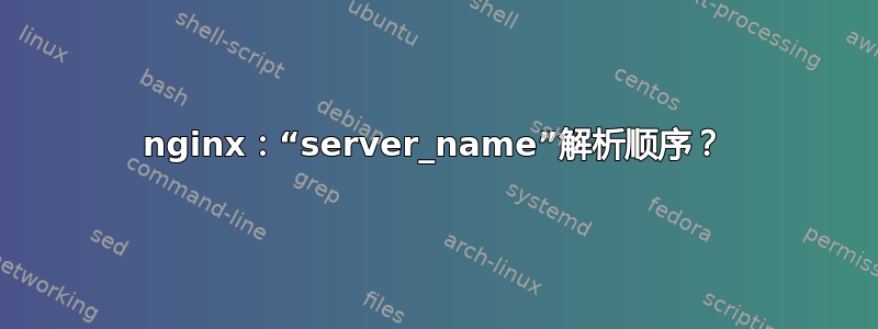 nginx：“server_name”解析顺序？