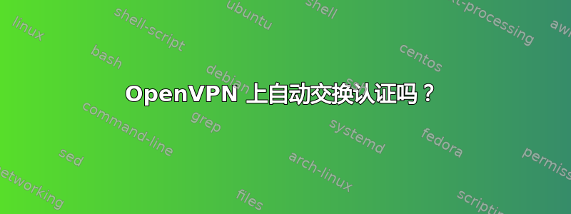 OpenVPN 上自动交换认证吗？