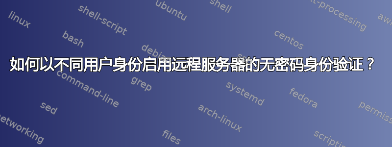 如何以不同用户身份启用远程服务器的无密码身份验证？