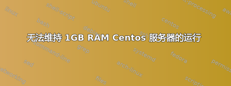 无法维持 1GB RAM Centos 服务器的运行