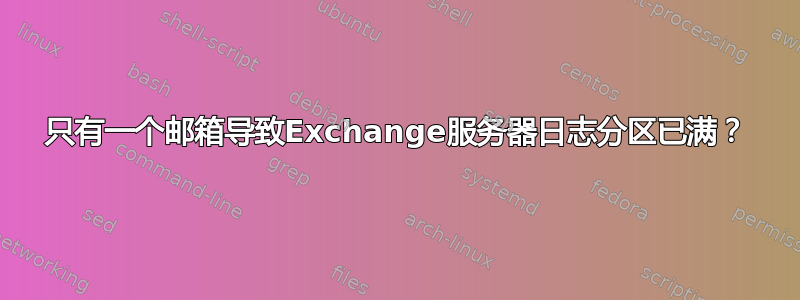 只有一个邮箱导致Exchange服务器日志分区已满？