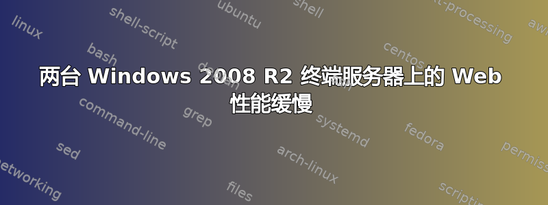 两台 Windows 2008 R2 终端服务器上的 Web 性能缓慢