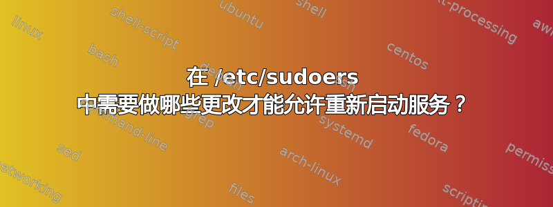 在 /etc/sudoers 中需要做哪些更改才能允许重新启动服务？