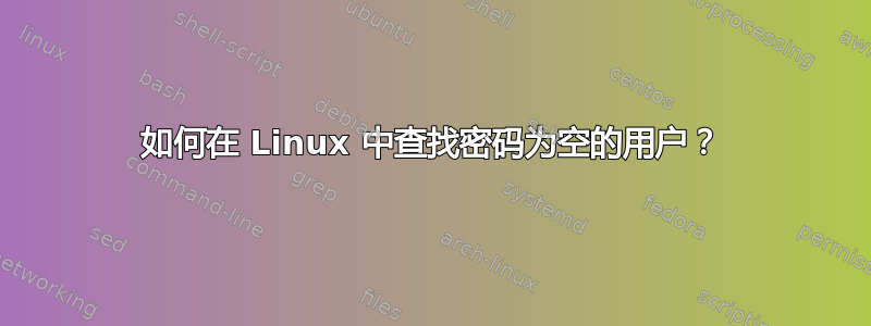 如何在 Linux 中查找密码为空的用户？