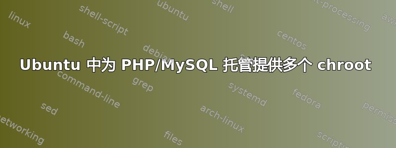 Ubuntu 中为 PHP/MySQL 托管提供多个 chroot