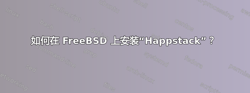 如何在 FreeBSD 上安装“Happstack”？