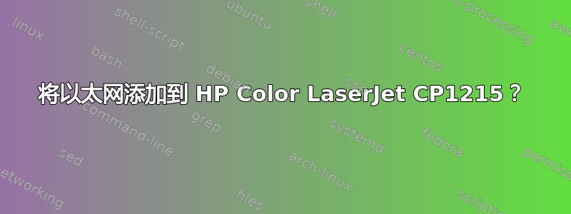 将以太网添加到 HP Color LaserJet CP1215？