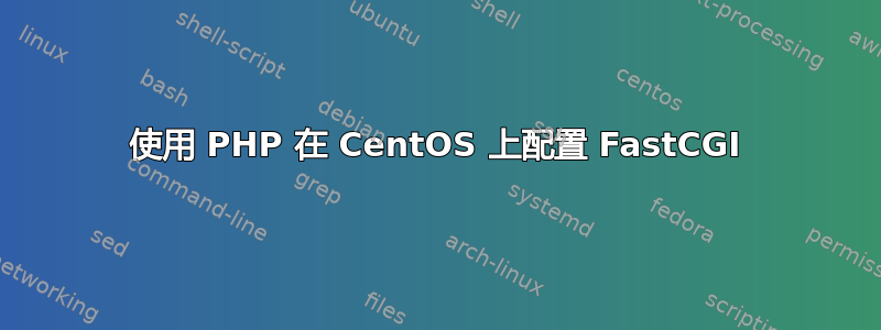 使用 PHP 在 CentOS 上配置 FastCGI