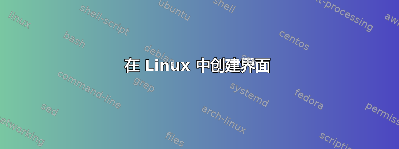 在 Linux 中创建界面