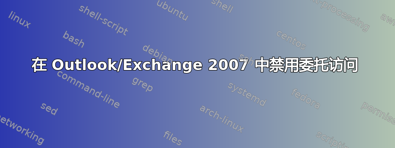 在 Outlook/Exchange 2007 中禁用委托访问