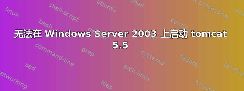 无法在 Windows Server 2003 上启动 tomcat 5.5