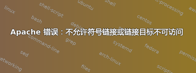 Apache 错误：不允许符号链接或链接目标不可访问