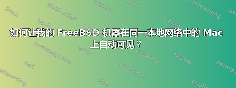 如何让我的 FreeBSD 机器在同一本地网络中的 Mac 上自动可见？