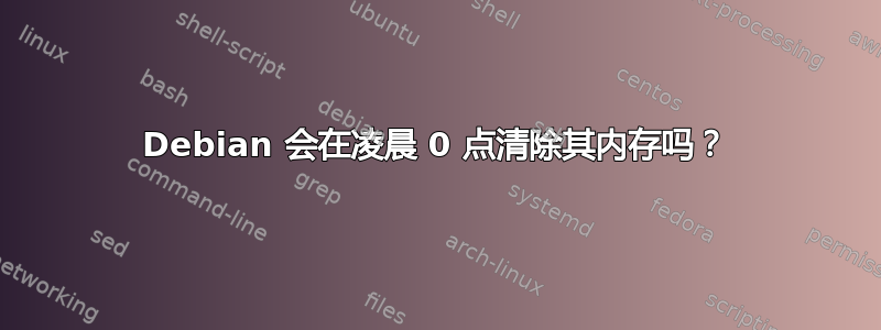 Debian 会在凌晨 0 点清除其内存吗？