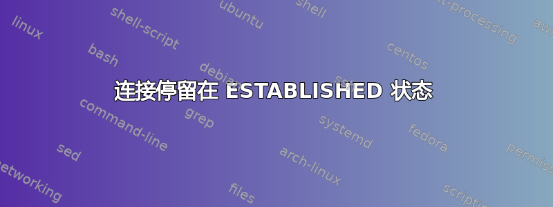 连接停留在 ESTABLISHED 状态