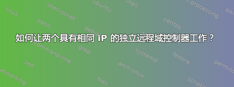 如何让两个具有相同 IP 的独立远程域控制器工作？