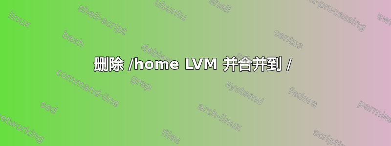 删除 /home LVM 并合并到 /