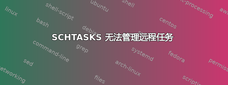 SCHTASKS 无法管理远程任务