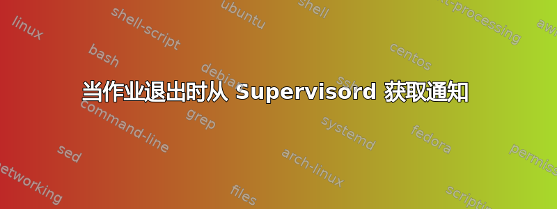 当作业退出时从 Supervisord 获取通知