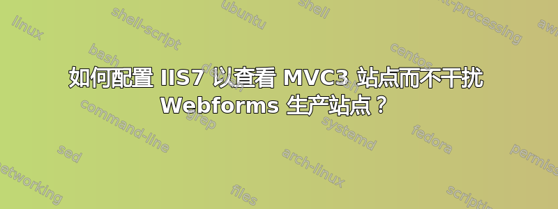 如何配置 IIS7 以查看 MVC3 站点而不干扰 Webforms 生产站点？