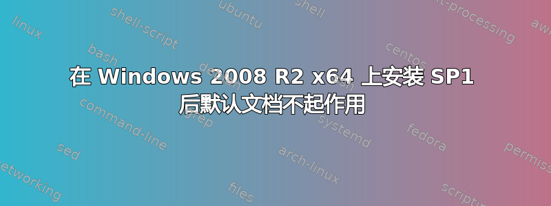 在 Windows 2008 R2 x64 上安装 SP1 后默认文档不起作用