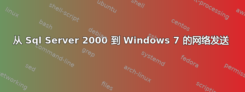 从 Sql Server 2000 到 Windows 7 的网络发送