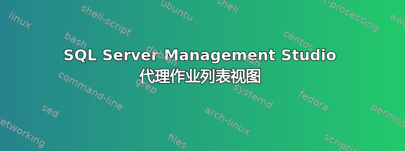 SQL Server Management Studio 代理作业列表视图